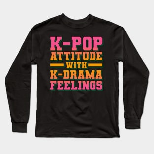 K-Pop Attitude With K-Drama Feelings - Funny Quotes Long Sleeve T-Shirt